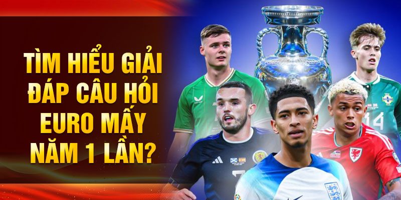 Giải Euro diễn ra hai hoặc ba năm một lần - Giải đấu lớn nhất châu Âu trên King33